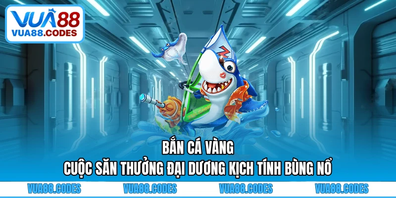 Bắn Cá Vàng - Cuộc Săn Thưởng Đại Dương Kịch Tính Bùng Nổ