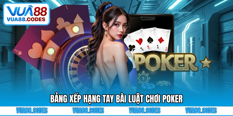 Bảng xếp hạng tay bài luật chơi Poker