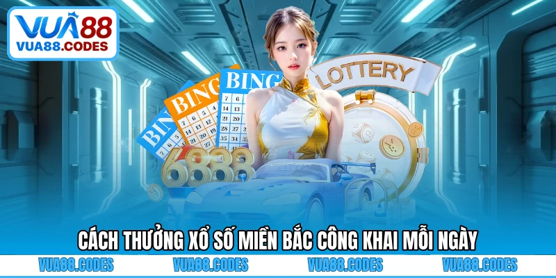 Cách thưởng xổ số miền Bắc công khai mỗi ngày