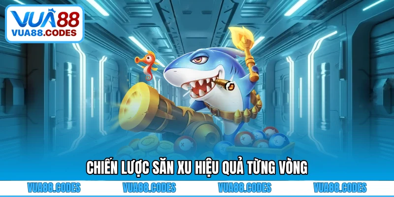 Chiến lược săn xu hiệu quả từng vòng
