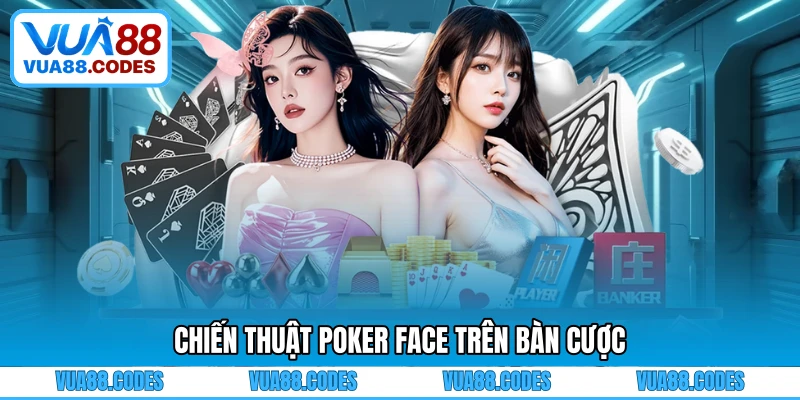 Chiến thuật Poker Face trên bàn cược