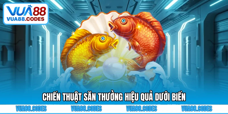 Chiến thuật săn thưởng hiệu quả dưới biển