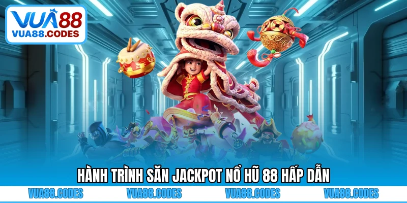 Hành trình săn jackpot nổ hũ 88 hấp dẫn