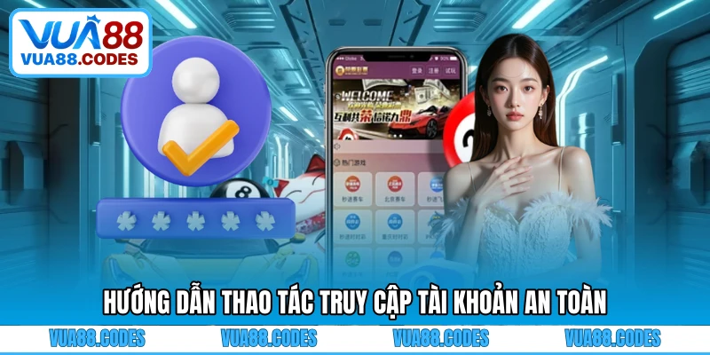 Hướng dẫn thao tác truy cập tài khoản an toàn