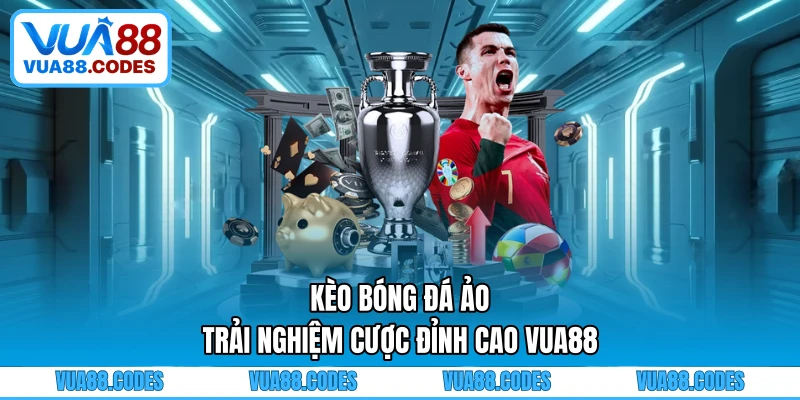Kèo Bóng Đá Ảo - Trải Nghiệm Cược Đỉnh Cao VUA88