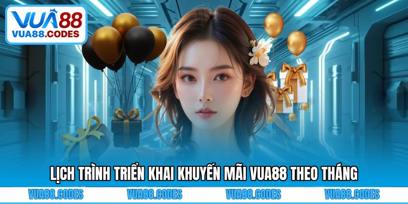 Lịch trình triển khai Khuyến mãi VUA88 theo tháng