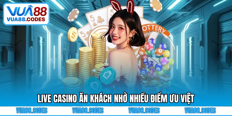 Live casino ăn khách nhờ nhiều điểm ưu việt
