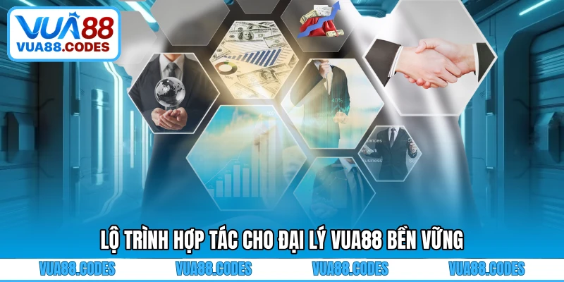 Lộ trình hợp tác cho đại lý VUA88 bền vững