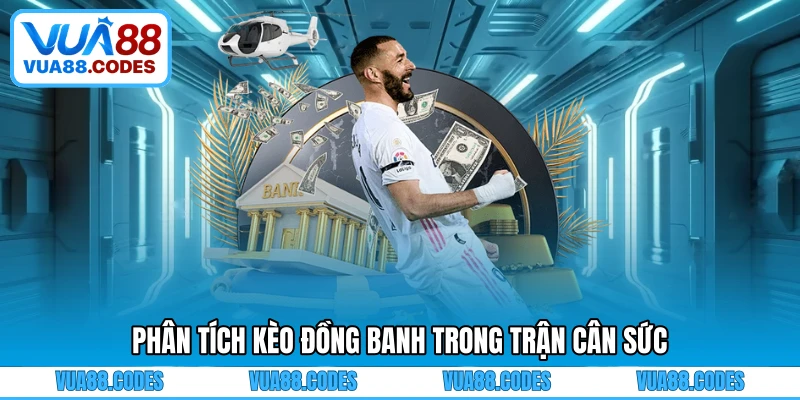 Phân tích kèo đồng banh trong trận cân sức