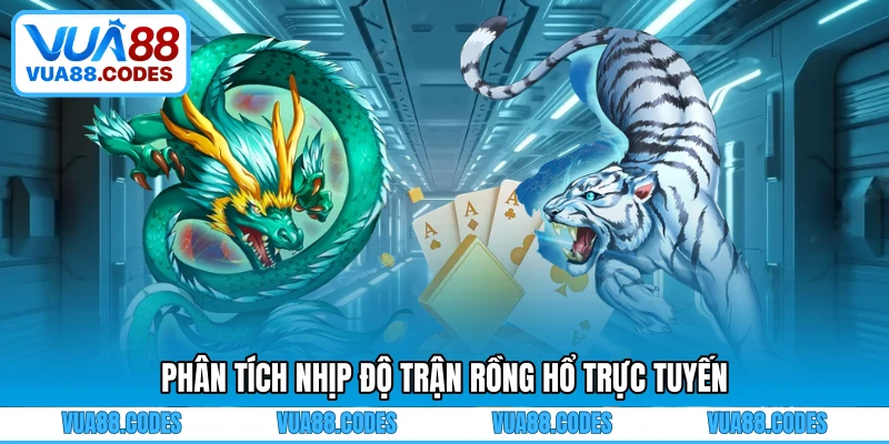 Phân tích nhịp độ trận rồng hổ trực tuyến