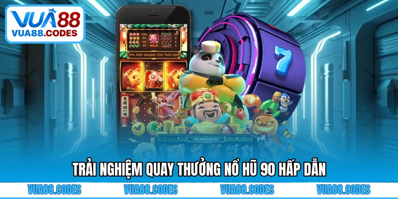 Trải nghiệm quay thưởng Nổ hũ 90 hấp dẫn