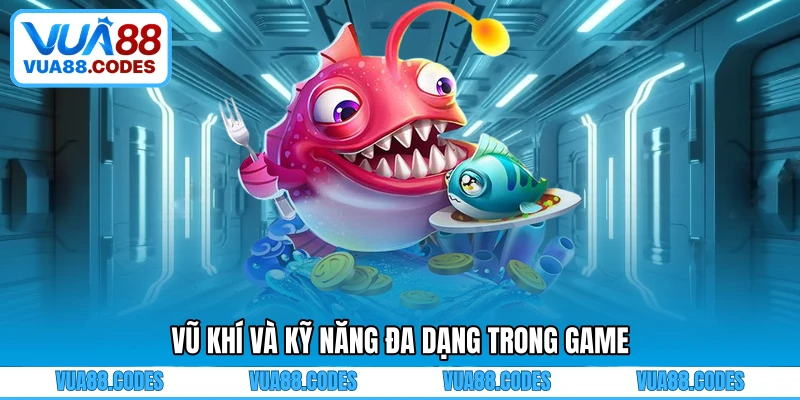 Vũ khí và kỹ năng đa dạng trong game